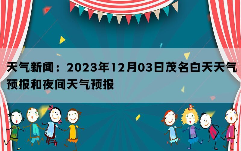 天气新闻：2023年12月03日茂名白天天气预报和夜间天气预报