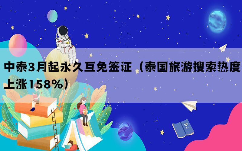 中泰3月起永久互免签证（泰国旅游搜索热度上涨158%）