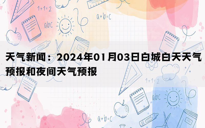 天气新闻：2024年01月03日白城白天天气预报和夜间天气预报