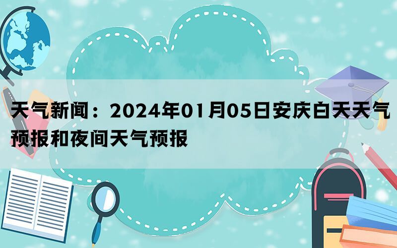 天气新闻：2024年01月05日安庆白天