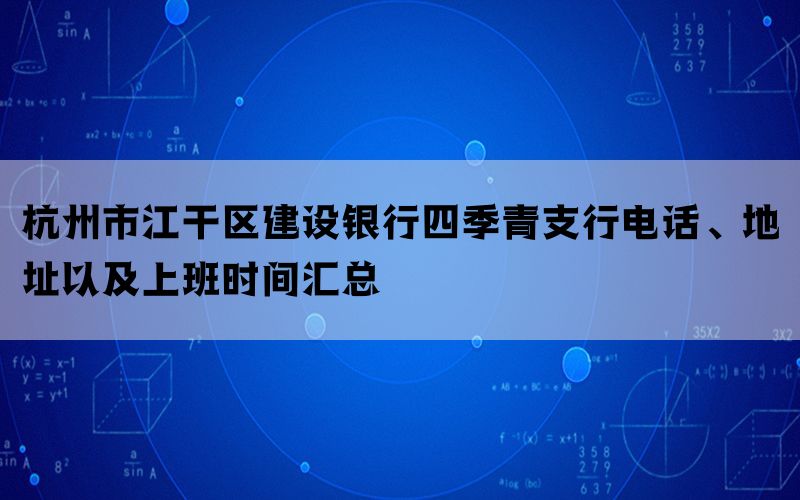 杭州市江干区建设银行四季青支行电话、地址以及上班时间汇总(图1)