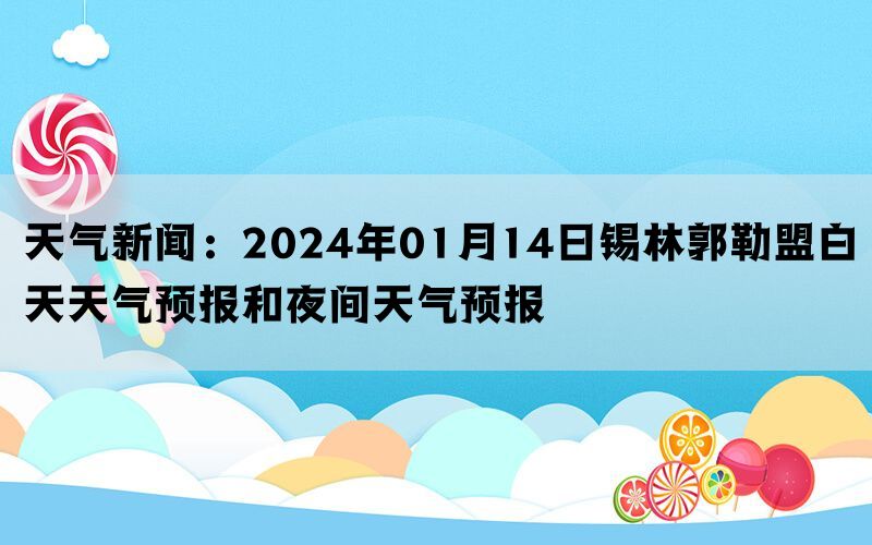 天气新闻：2024年01月14日锡林郭勒