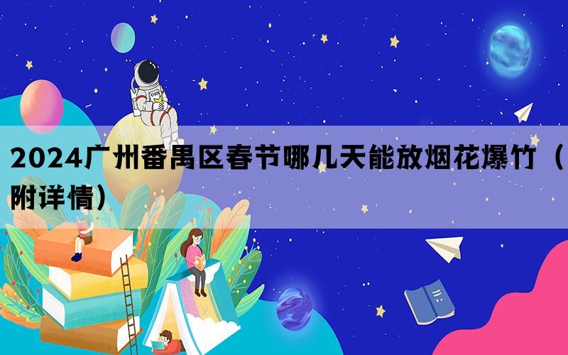 2024广州番禺区春节哪几天能放烟花爆竹（附详情）