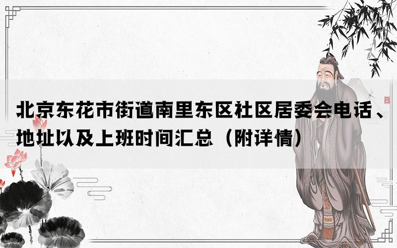 北京东花市街道南里东区社区居委会电话、地址以及上班时间汇总（附详情）