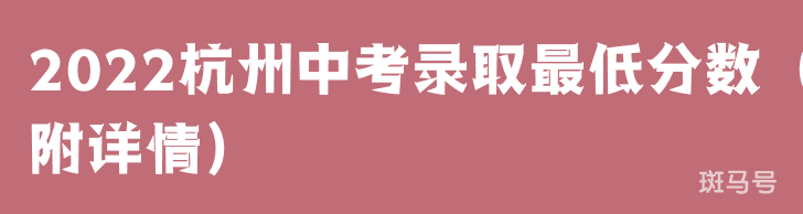 2022杭州中考录取最低分数（附详情）